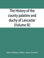 history of the county palatine and duchy of Lancaster (Volume III)