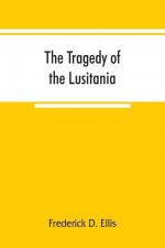 tragedy of the Lusitania; embracing authentic stories by the survivors and eye-witnesses of the disaster, including atrocities on land and sea, in the
