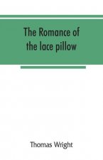 romance of the lace pillow; being the history of lace-making in Bucks, Beds, Northants and neighbouring counties, together with some account of the la