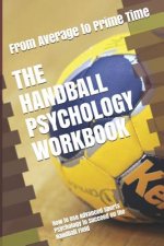 The Handball Psychology Workbook: How to Use Advanced Sports Psychology to Succeed on the Handball Field