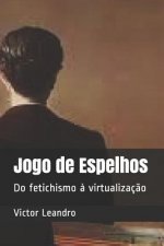 Jogo de Espelhos: Do fetichismo ? virtualizaç?o