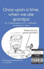 Once upon a time, when we ate grandpa: With original illustrations by C. Lindhardt