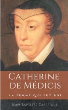 Catherine de Medicis. La femme qui fut roi.
