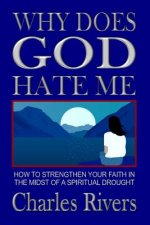 Why Does God Hate Me: How to Strengthen Your Faith in the Midst of a Spiritual Drought