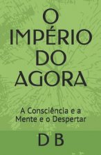 O Império Do Agora: A Consci?ncia e a Mente e o Despertar