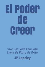 El Poder de Creer: Vive una Vida Fabulosa Llena de Paz y de Exito