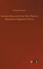 Historical Record of the Fifty-Third or Shropshire Regiment of Foot