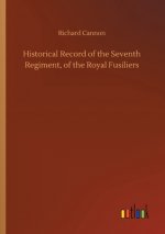 Historical Record of the Seventh Regiment, of the Royal Fusiliers