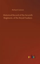 Historical Record of the Seventh Regiment, of the Royal Fusiliers