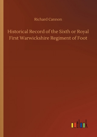 Historical Record of the Sixth or Royal First Warwickshire Regiment of Foot