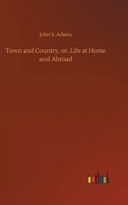 Town and Country, or, Life at Home and Abroad