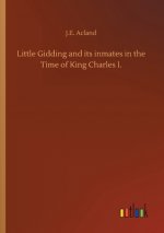 Little Gidding and its inmates in the Time of King Charles I.