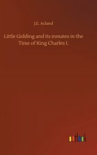 Little Gidding and its inmates in the Time of King Charles I.