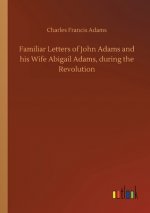 Familiar Letters of John Adams and his Wife Abigail Adams, during the Revolution