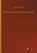 Sketch of the Life of Abraham Lincoln