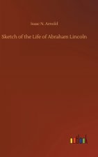 Sketch of the Life of Abraham Lincoln