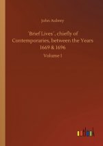 Brief Lives, chiefly of Contemporaries, between the Years 1669 & 1696