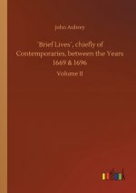 Brief Lives, chiefly of Contemporaries, between the Years 1669 & 1696