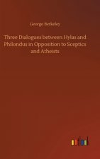 Three Dialogues between Hylas and Philondus in Opposition to Sceptics and Atheists