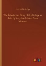 Babylonian Story of the Deluge as Told by Assyrian Tablets from Nineveh
