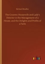 Country Housewife and Lady's Director in the Management of a House, and the Delights and Profits of a Farm