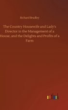 Country Housewife and Lady's Director in the Management of a House, and the Delights and Profits of a Farm