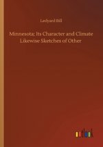 Minnesota; Its Character and Climate Likewise Sketches of Other