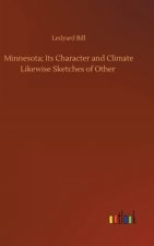 Minnesota; Its Character and Climate Likewise Sketches of Other