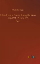 Residence in France During the Years 1792, 1793, 1794 and 1795