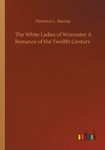 White Ladies of Worcester A Romance of the Twelfth Century