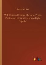 Wit, Humor, Reason, Rhetoric, Prose, Poetry and Story Woven into Eight Popular