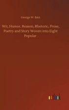 Wit, Humor, Reason, Rhetoric, Prose, Poetry and Story Woven into Eight Popular