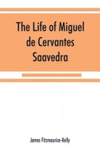 life of Miguel de Cervantes Saavedra. A biographical, literary, and historical study, with a tentative bibliography from 1585 to 1892, and an annotate