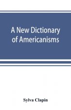 new dictionary of Americanisms; being a glossary of words supposed to be peculiar to the United States and the Dominion of Canada