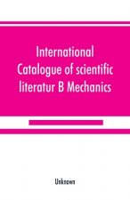 International catalogue of scientific literatur; B Mechanics