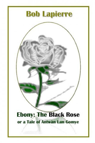Ebony: The Black Rose or a Tale of Antwan Lan Gomye