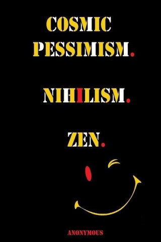 Cosmic Pessimism. Nihilism. Zen.