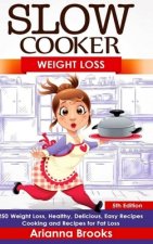 Slow Cooker: Weight Loss: 250 Weight Loss, Healthy, Delicious, Easy Recipes: Cooking and Recipes for Fat Loss