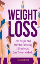 Weight Loss: Lose Weight and Body Fat Following 3 Simple and Easy Proven Methods