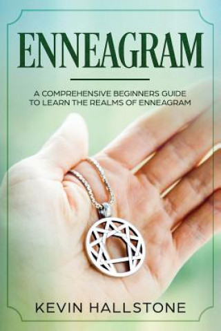 Enneagram: A Comprehensive Beginner's Guide to Learn the Realms of Enneagram