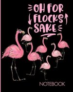 Oh For Flocks Sake Notebook: Cute Pink Flamingos Notebook Decorated Interior Pages