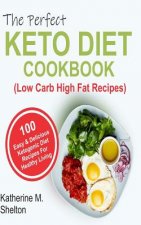 The Perfect Keto Diet Cookbook: 100 Easy and Delicious Ketogenic Diet Recipes For Healthy Living (Low Carb High Fat Recipes)