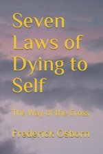 Seven Laws of Dying to Self: The Way of the Cross