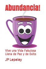 Abundancia!: Vive una Vida Fabulosa Llena de Paz y de Exito