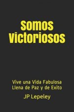 Somos Victoriosos: Vive una Vida Fabulosa Llena de Paz y de Exito