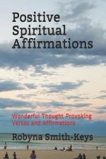 Positive Spiritual Affirmations: Wonderful Thought Provoking Verses and Affirmations