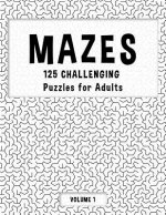 MAZES - 125 Challenging Puzzles for Adults - Volume 1: Perfect activity to relax after a long day at the office. Brain Games For Master Puzzlers ONLY!
