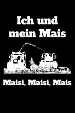 Ich und mein Mais Maisi, Maisi, Mais: A5 kariertes Notizbuch mit einem Maishäcksler für einen Landwirt oder Lohner in der Landwirtschaft als Geschenk