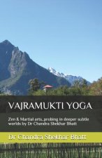 Vajramukti Yoga: Zen & Martial arts..probing in deeper subtle worlds by Dr Chandra Shekhar Bhatt