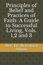 Principles of Belief and Practices of Faith: A Guide to Successful Living, Vols. 1,2 and 3